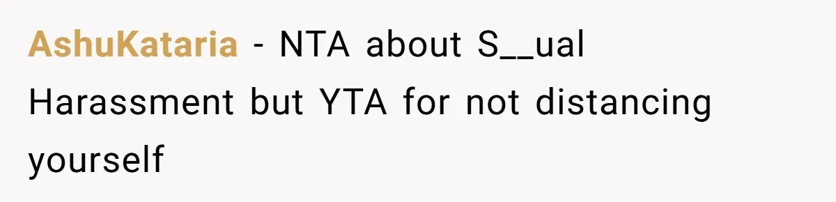 AshuKataria − NTA about S__ual Harassment but YTA for not distancing yourself
