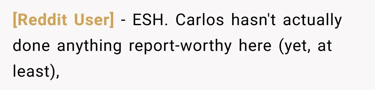[Reddit User] − ESH. Carlos hasn't actually done anything report-worthy here (yet, at least),