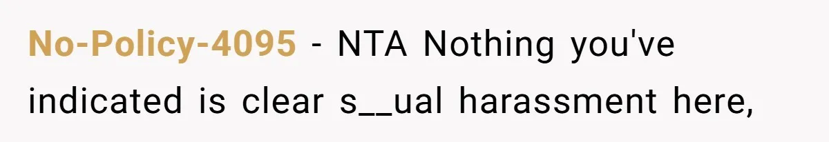 No-Policy-4095 − NTA Nothing you've indicated is clear s__ual harassment here,