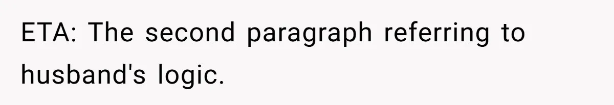 ETA: The second paragraph referring to husband's logic.