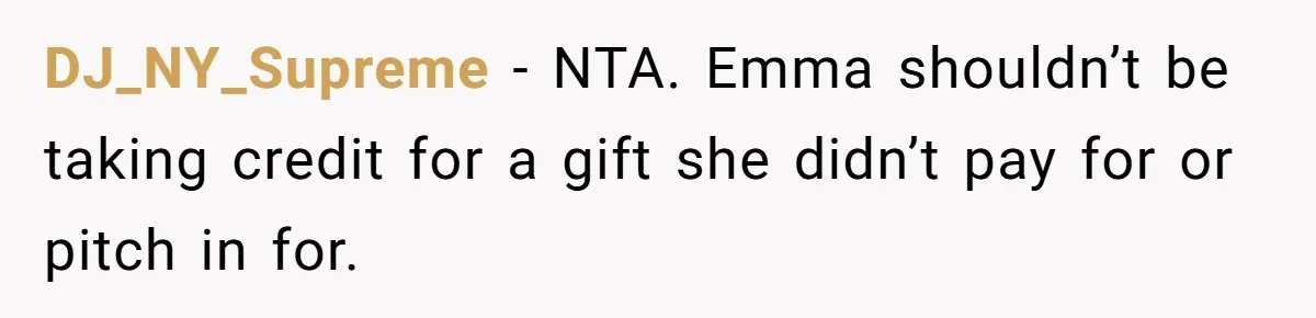 DJ_NY_Supreme − NTA. Emma shouldn’t be taking credit for a gift she didn’t pay for or pitch in for.