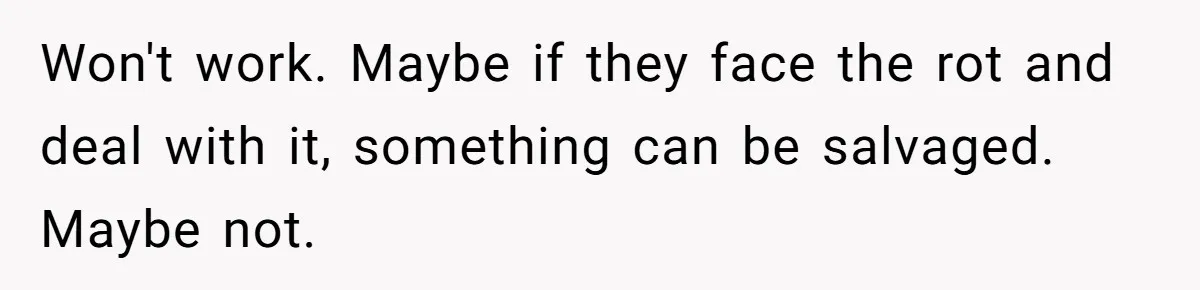 Won't work. Maybe if they face the rot and deal with it, something can be salvaged. Maybe not.
