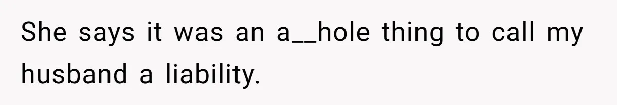 She says it was an a__hole thing to call my husband a liability.