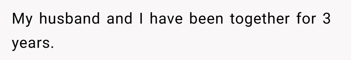 My husband and I have been together for 3 years.