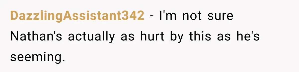 DazzlingAssistant342 − I'm not sure Nathan's actually as hurt by this as he's seeming.