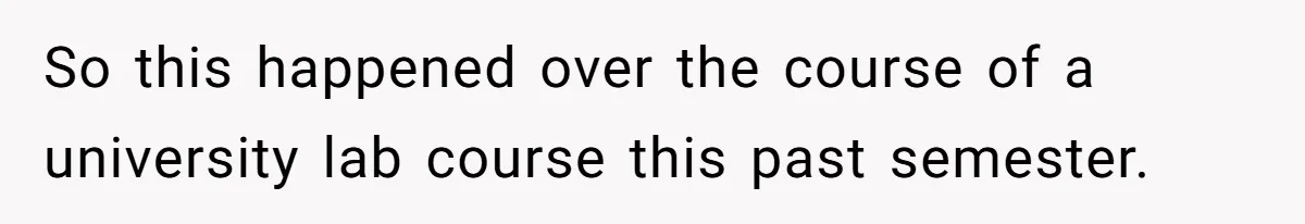 So this happened over the course of a university lab course this past semester.