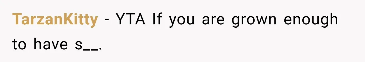 TarzanKitty − YTA If you are grown enough to have s__.