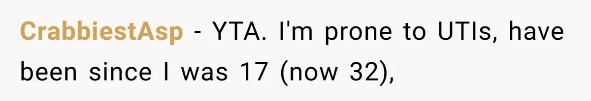 CrabbiestAsp − YTA. I'm prone to UTIs, have been since I was 17 (now 32),