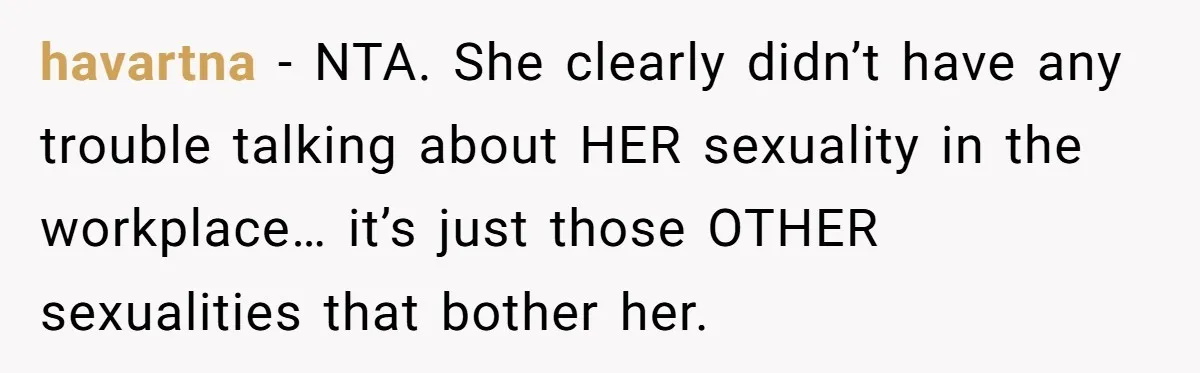 havartna − NTA. She clearly didn’t have any trouble talking about HER sexuality in the workplace… it’s just those OTHER sexualities that bother her.