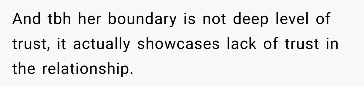 And tbh her boundary is not deep level of trust, it actually showcases lack of trust in the relationship.