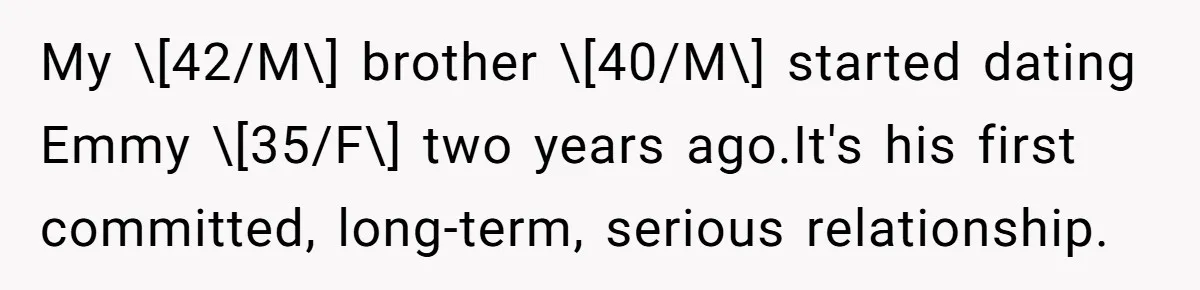 My \[42/M\] brother \[40/M\] started dating Emmy \[35/F\] two years ago.It's his first committed, long-term, serious relationship.