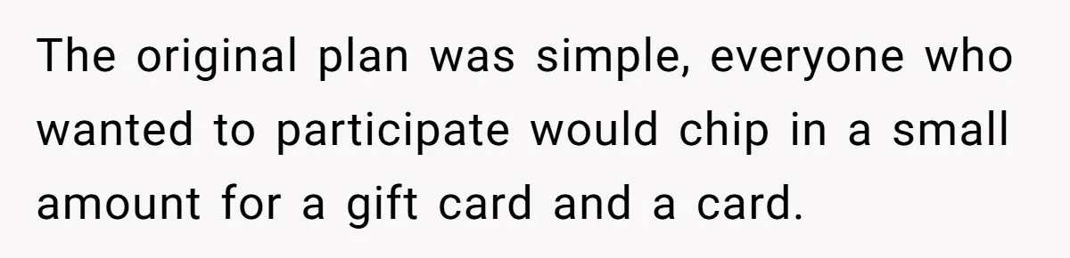 The original plan was simple, everyone who wanted to participate would chip in a small amount for a gift card and a card.