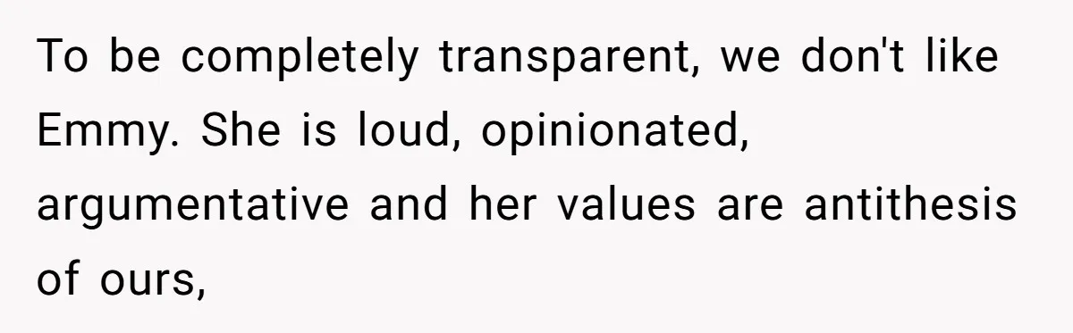 To be completely transparent, we don't like Emmy. She is loud, opinionated, argumentative and her values are antithesis of ours,