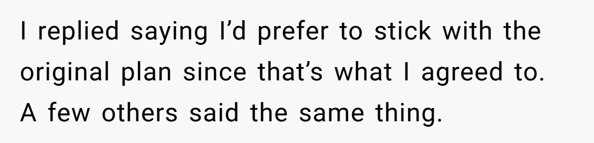 I replied saying I’d prefer to stick with the original plan since that’s what I agreed to. A few others said the same thing.
