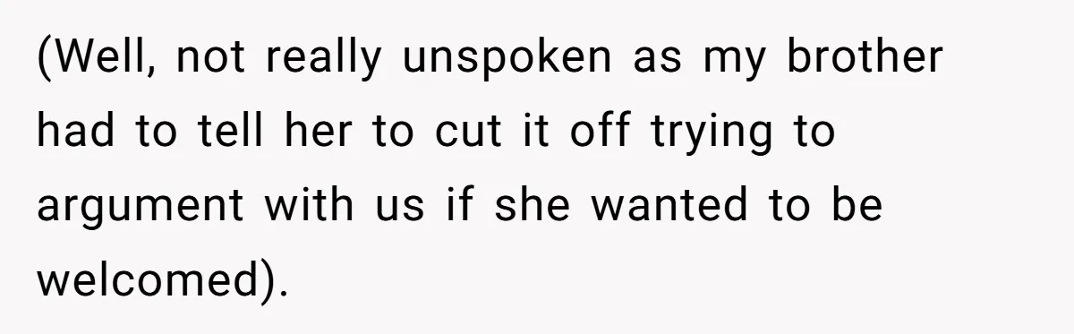 (Well, not really unspoken as my brother had to tell her to cut it off trying to argument with us if she wanted to be welcomed).