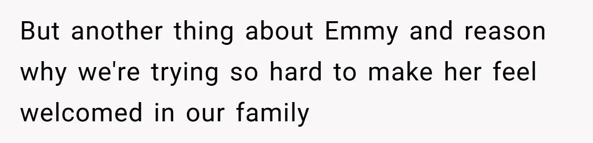 But another thing about Emmy and reason why we're trying so hard to make her feel welcomed in our family