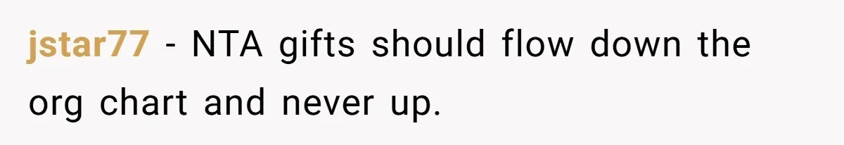 jstar77 − NTA gifts should flow down the org chart and never up.