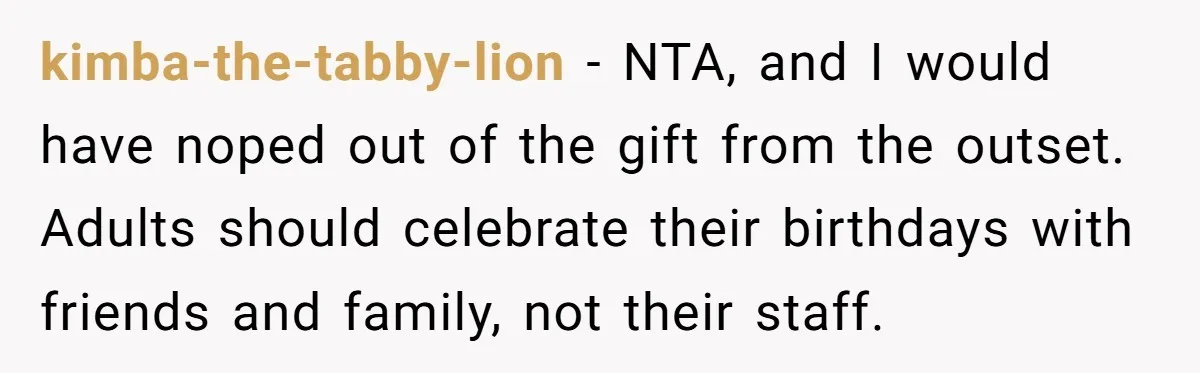 kimba-the-tabby-lion − NTA, and I would have noped out of the gift from the outset. Adults should celebrate their birthdays with friends and family, not their staff.