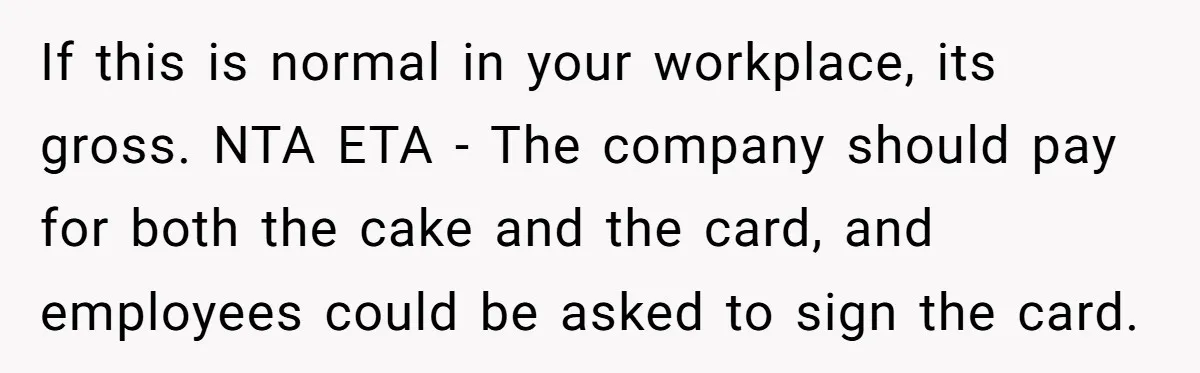 If this is normal in your workplace, its gross. NTA ETA - The company should pay for both the cake and the card, and employees could be asked to sign...