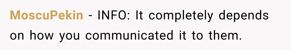 MoscuPekin − INFO: It completely depends on how you communicated it to them.