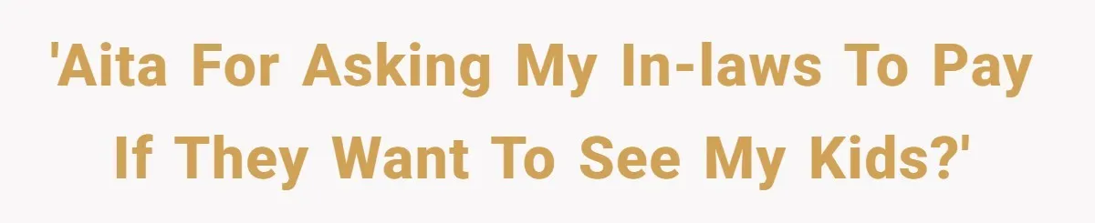'AITA for asking my in-laws to pay if they want to see my kids?'