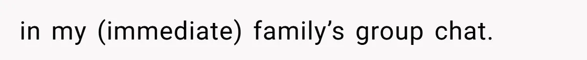 in my (immediate) family’s group chat.