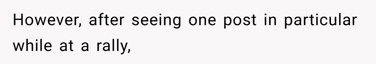 However, after seeing one post in particular while at a rally,