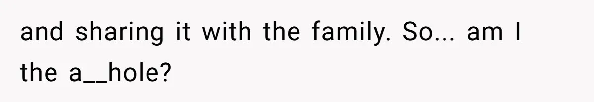 and sharing it with the family. So... am I the a__hole?