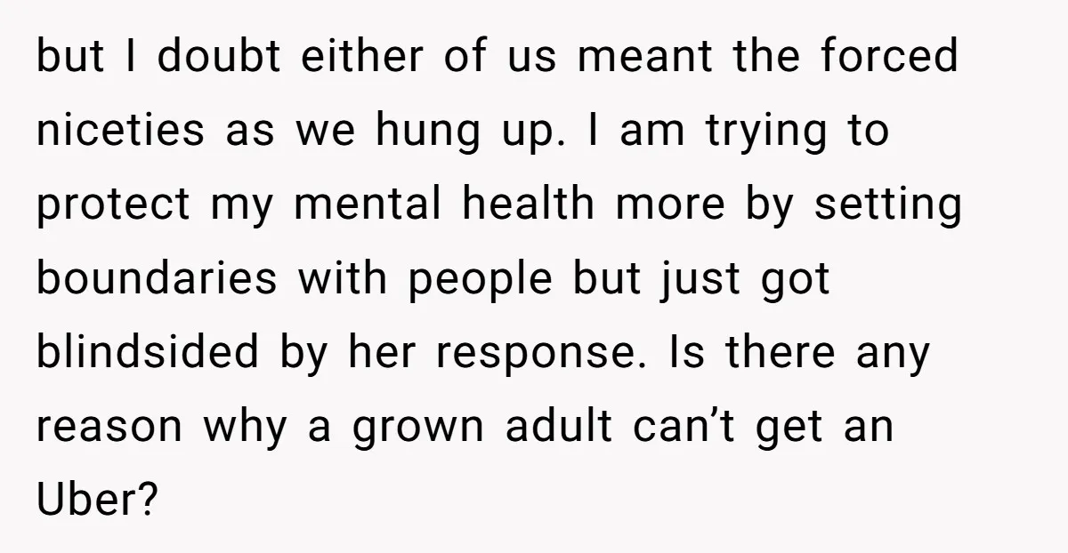 but I doubt either of us meant the forced niceties as we hung up. I am trying to protect my mental health more by setting boundaries with people but just...