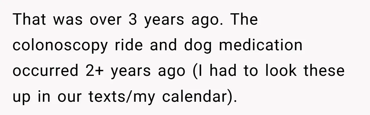 That was over 3 years ago. The colonoscopy ride and dog medication occurred 2+ years ago (I had to look these up in our texts/my calendar).
