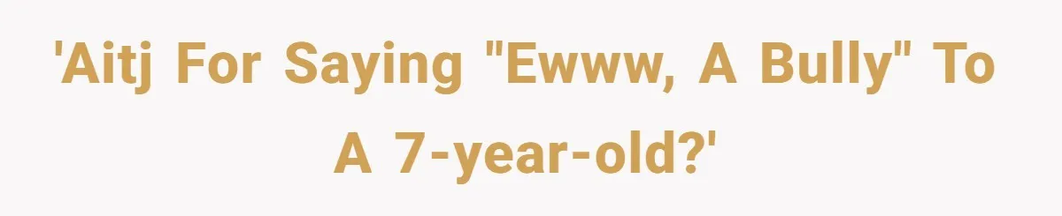 'AITJ for saying "Ewww, a bully" to a 7-year-old?'