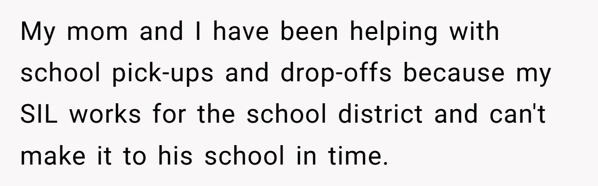 My mom and I have been helping with school pick-ups and drop-offs because my SIL works for the school district and can't make it to his school in time.
