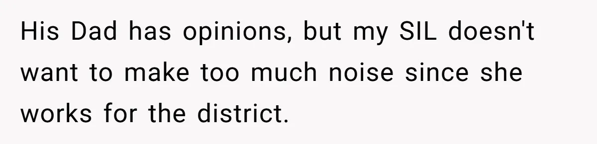His Dad has opinions, but my SIL doesn't want to make too much noise since she works for the district.