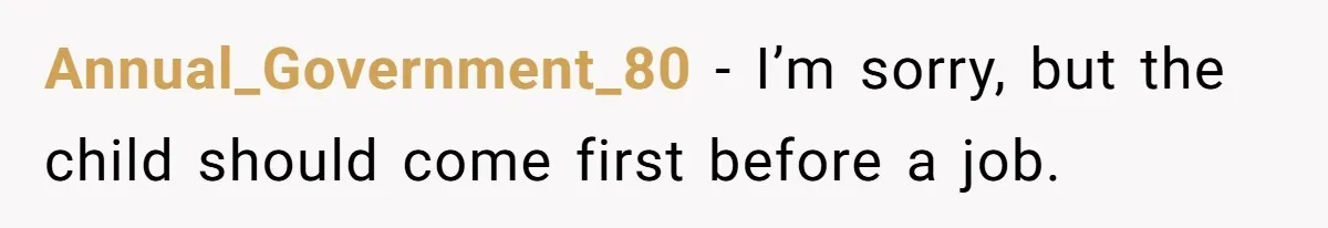 Annual_Government_80 − I’m sorry, but the child should come first before a job.