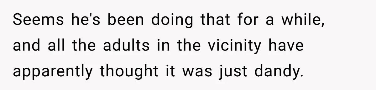 Seems he's been doing that for a while, and all the adults in the vicinity have apparently thought it was just dandy.