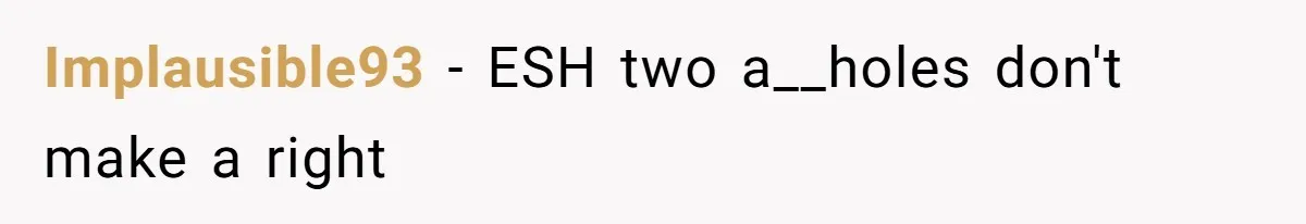 Implausible93 − ESH two a__holes don't make a right