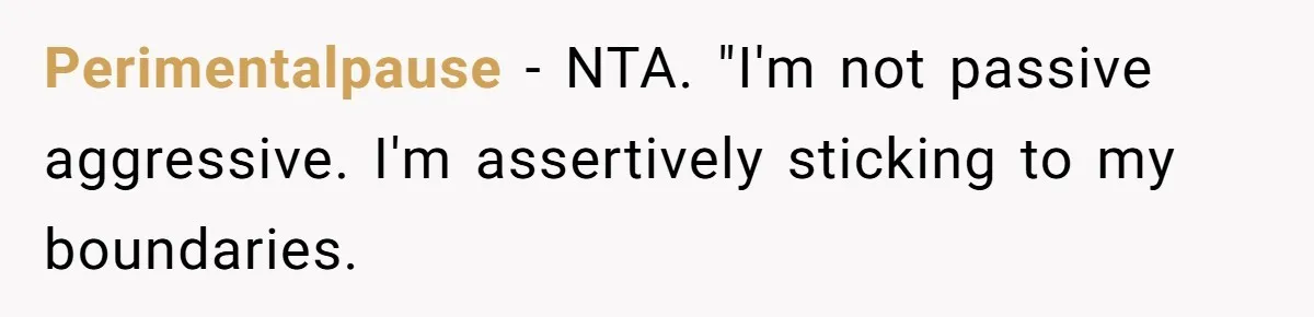 Perimentalpause − NTA. "I'm not passive aggressive. I'm assertively sticking to my boundaries.
