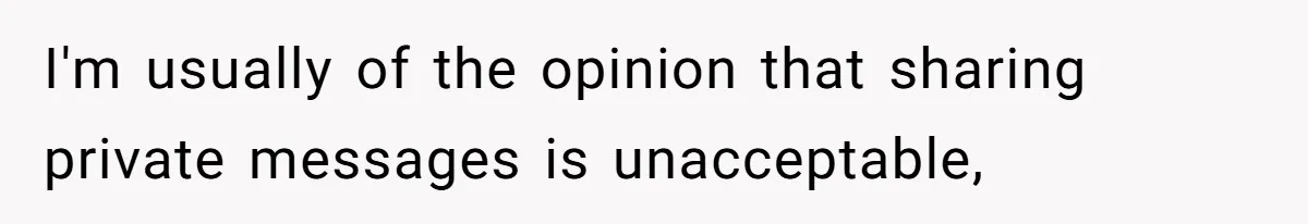 I'm usually of the opinion that sharing private messages is unacceptable,