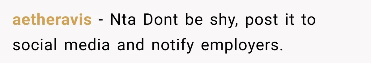 aetheravis − Nta Dont be shy, post it to social media and notify employers.