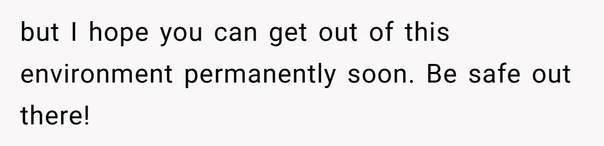 but I hope you can get out of this environment permanently soon. Be safe out there!