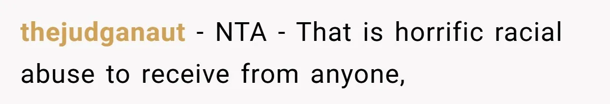thejudganaut − NTA - That is horrific racial abuse to receive from anyone,