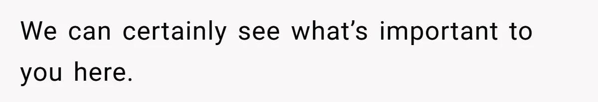 We can certainly see what’s important to you here.