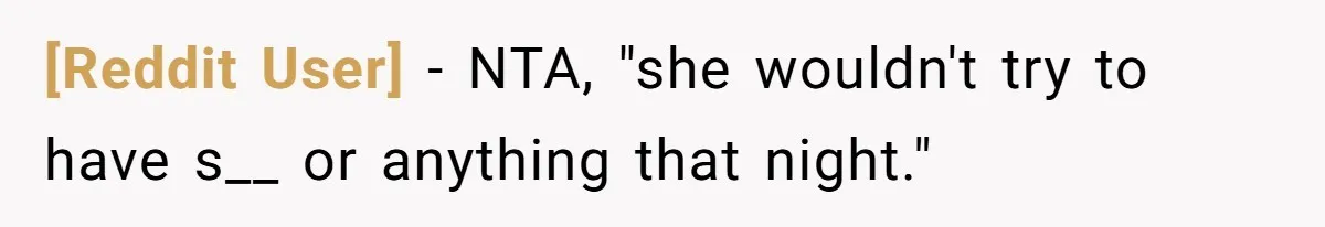 [Reddit User] − NTA, "she wouldn't try to have s__ or anything that night."