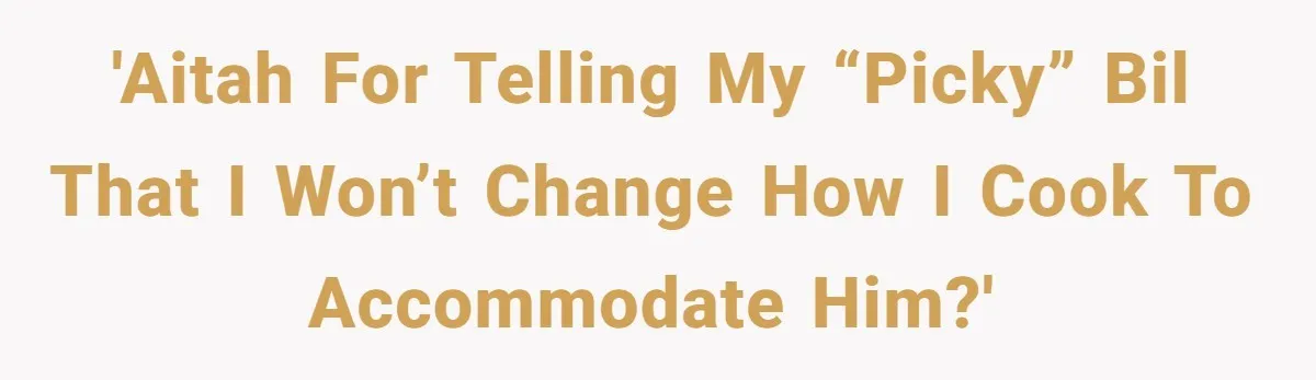 'AITAH for telling my “picky” BIL that I won’t change how I cook to accommodate him?'