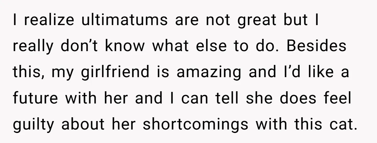 I realize ultimatums are not great but I really don’t know what else to do. Besides this, my girlfriend is amazing and I’d like a future with her and I...