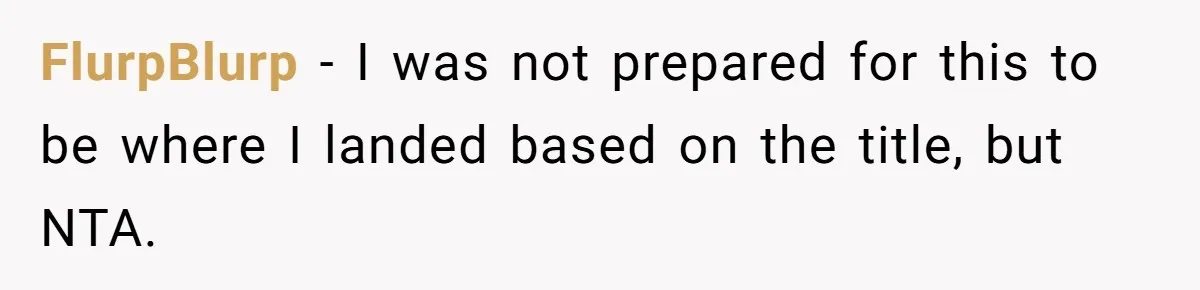FlurpBlurp − I was not prepared for this to be where I landed based on the title, but NTA.