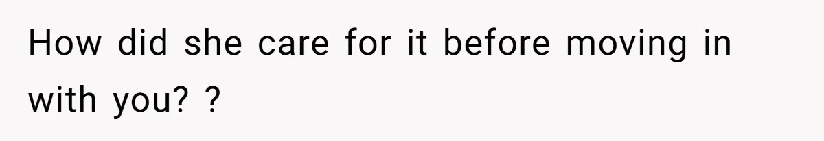How did she care for it before moving in with you? ?