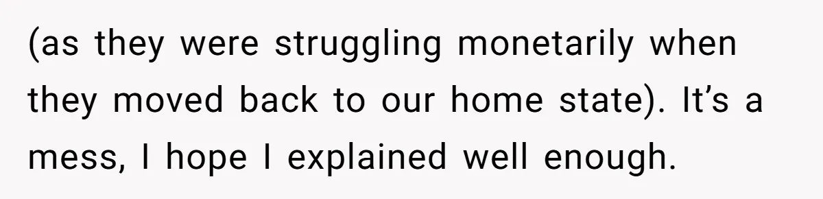 (as they were struggling monetarily when they moved back to our home state). It’s a mess, I hope I explained well enough.
