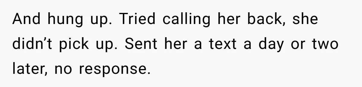 And hung up. Tried calling her back, she didn’t pick up. Sent her a text a day or two later, no response.