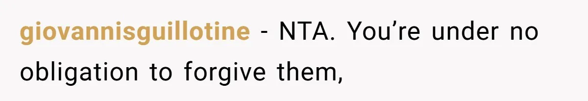 giovannisguillotine − NTA. You’re under no obligation to forgive them,